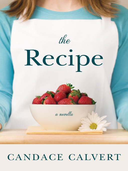 Title details for The Recipe by Candace Calvert - Available